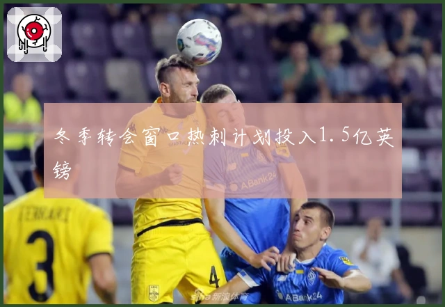 冬季转会窗口热刺计划投入1.5亿英镑